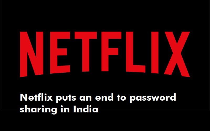 Netflix puts an end to password sharing in India for to Enhance Security